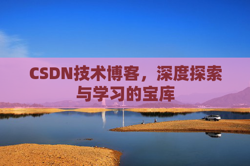 CSDN技术博客，深度探索与学习的宝库